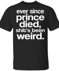 Ever Since Prince Died Shits Been Weird T Shirts Hoodies Sweatshirt 1