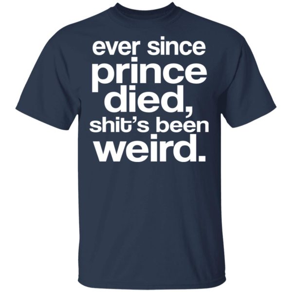 Ever Since Prince Died Shit’s Been Weird T-Shirts, Hoodies, Sweatshirt