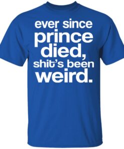Ever Since Prince Died Shit's Been Weird T-Shirts, Hoodies, Sweatshirt 2 Ever Since Prince Died Shits Been Weird T Shirts Hoodies Sweatshirt 11