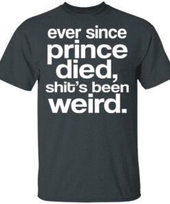 Ever Since Prince Died Shit's Been Weird T-Shirts, Hoodies, Sweatshirt 3 Ever Since Prince Died Shits Been Weird T Shirts Hoodies Sweatshirt 12