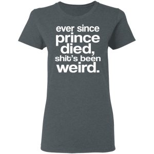 Ever Since Prince Died Shits Been Weird T Shirts Hoodies Sweatshirt 13