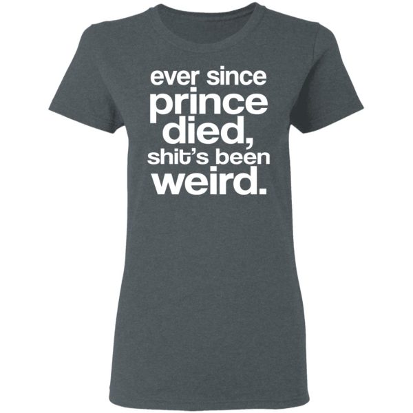 Ever Since Prince Died Shit’s Been Weird T-Shirts, Hoodies, Sweatshirt