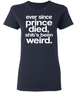 Ever Since Prince Died Shit's Been Weird T-Shirts, Hoodies, Sweatshirt 5 Ever Since Prince Died Shits Been Weird T Shirts Hoodies Sweatshirt 2