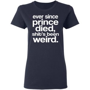 Ever Since Prince Died Shits Been Weird T Shirts Hoodies Sweatshirt 2