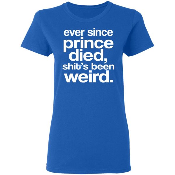 Ever Since Prince Died Shit’s Been Weird T-Shirts, Hoodies, Sweatshirt