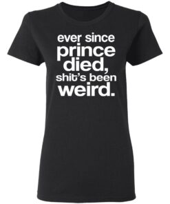 Ever Since Prince Died Shit's Been Weird T-Shirts, Hoodies, Sweatshirt 7 Ever Since Prince Died Shits Been Weird T Shirts Hoodies Sweatshirt 4