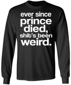 Ever Since Prince Died Shit's Been Weird T-Shirts, Hoodies, Sweatshirt 8 Ever Since Prince Died Shits Been Weird T Shirts Hoodies Sweatshirt 5