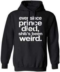Ever Since Prince Died Shit's Been Weird T-Shirts, Hoodies, Sweatshirt 9 Ever Since Prince Died Shits Been Weird T Shirts Hoodies Sweatshirt 6