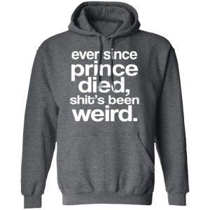 Ever Since Prince Died Shits Been Weird T Shirts Hoodies Sweatshirt 8