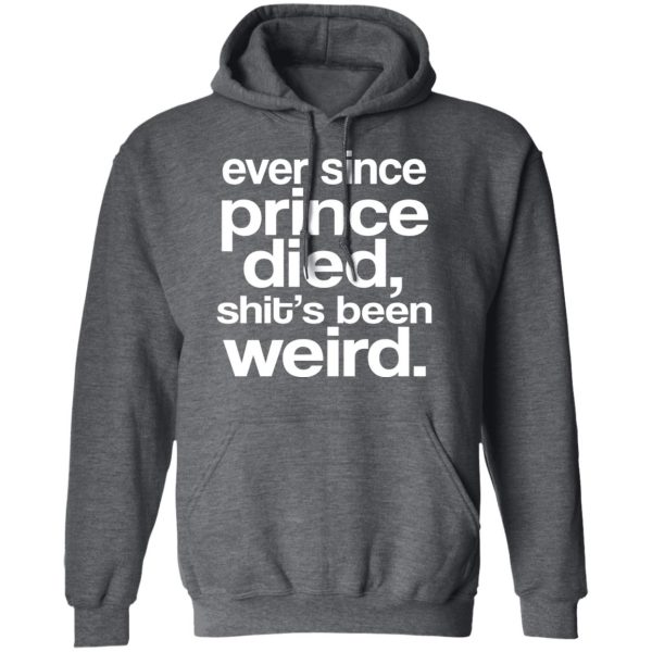 Ever Since Prince Died Shit’s Been Weird T-Shirts, Hoodies, Sweatshirt