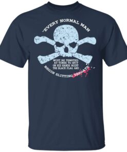 Every Normal Man Begin Slitting Throats T-Shirts 2 Every Normal Man Begin Slitting Throats T Shirts 11