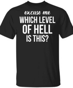 Excuse Me Wich Level Of Hell Is This Shirt 1