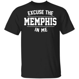 Excuse The Memphis In Me T-Shirts, Hoodies, Sweatshirt