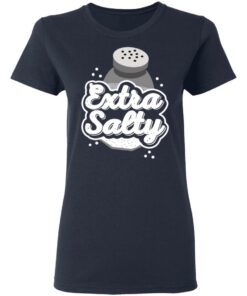 Extra Salty Shirt 6 Extra Salty Shirt 3