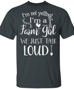 Farming I'm Not Yelling I'm A Farm Girl We Just Talk Loud T Shirts 1