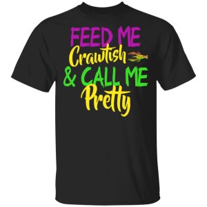 Feed Me Crawfish &amp Call Me Pretty Mardi Gras T-Shirts, Hoodies, Sweatshirt