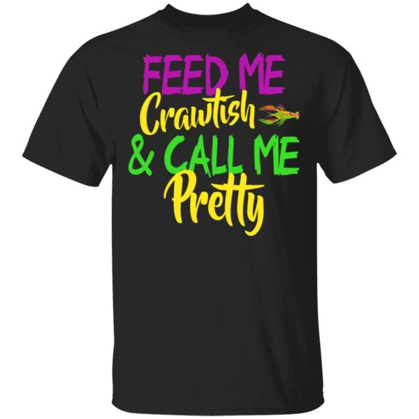 Feed Me Crawfish &amp Call Me Pretty Mardi Gras T-Shirts, Hoodies, Sweatshirt