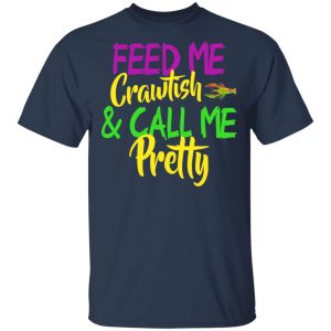 Feed Me Crawfish amp Call Me Pretty Mardi Gras T Shirts Hoodies Sweatshirt 11