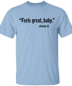 Feels Great Baby Jimmy G Shirt George Kittle T Shirts 1