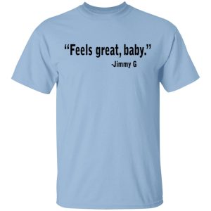 Feels Great Baby Jimmy G Shirt George Kittle T-Shirts