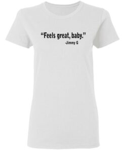 Feels Great Baby Jimmy G Shirt George Kittle T Shirts 11