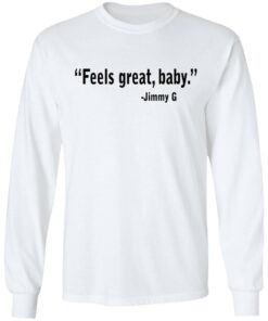 Feels Great Baby Jimmy G Shirt George Kittle T Shirts 3