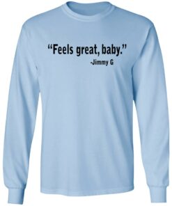 Feels Great Baby Jimmy G Shirt George Kittle T Shirts 4