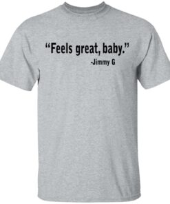 Feels Great Baby Jimmy G Shirt George Kittle T Shirts 9