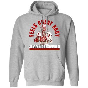 Feels great baby Jimmy Garoppolo shirt, hoodie, sweater, long