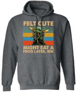Felt Cute Might Eat A Frog Later IDK T-Shirts 11 Felt Cute Might Eat A Frog Later IDK T Shirts 8