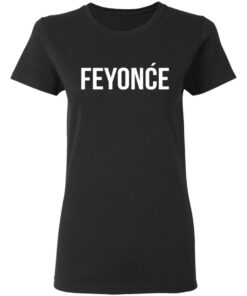 Feyonce Shirt 4 Feyonce Shirt 13
