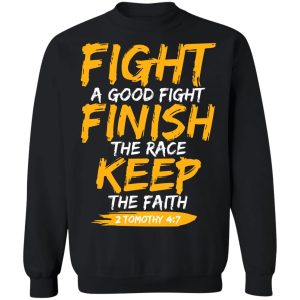 Fight A Good Fight Finish The Race Keep The Faith 2 Tomothy 4 7 T Shirts Hoodies Sweater 11