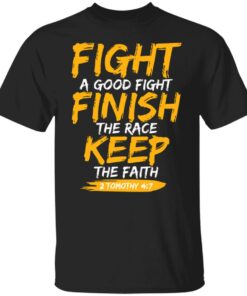 Fight A Good Fight Finish The Race Keep The Faith 2 Tomothy 4 7 T-Shirts, Hoodies, Sweater 4 Fight A Good Fight Finish The Race Keep The Faith 2 Tomothy 4 7 T Shirts Hoodies Sweater 2