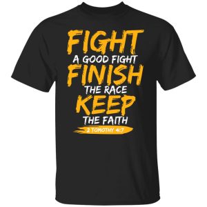 Fight A Good Fight Finish The Race Keep The Faith 2 Tomothy 4 7 T Shirts Hoodies Sweater 2