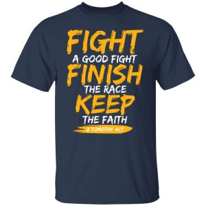 Fight A Good Fight Finish The Race Keep The Faith 2 Tomothy 4 7 T Shirts Hoodies Sweater 4