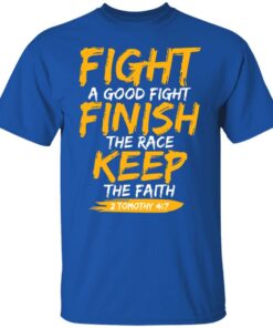 Fight A Good Fight Finish The Race Keep The Faith 2 Tomothy 4 7 T-Shirts, Hoodies, Sweater 7 Fight A Good Fight Finish The Race Keep The Faith 2 Tomothy 4 7 T Shirts Hoodies Sweater 5