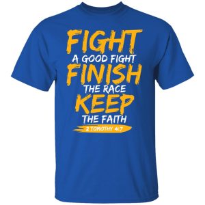 Fight A Good Fight Finish The Race Keep The Faith 2 Tomothy 4 7 T Shirts Hoodies Sweater 5