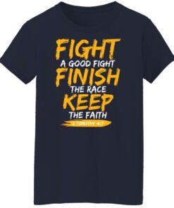 Fight A Good Fight Finish The Race Keep The Faith 2 Tomothy 4 7 T-Shirts, Hoodies, Sweater 9 Fight A Good Fight Finish The Race Keep The Faith 2 Tomothy 4 7 T Shirts Hoodies Sweater 7