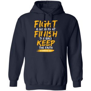 Fight A Good Fight Finish The Race Keep The Faith 2 Tomothy 4 7 T Shirts Hoodies Sweater 8