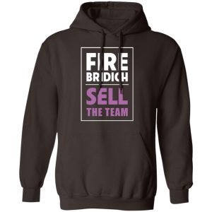 Fire Bridich Sell The Team T Shirts Hoodies Sweater 4