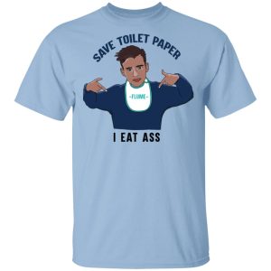 Flume Save Toilet Paper I Ear Ass T-Shirts