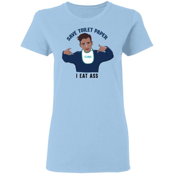 Flume Save Toilet Paper I Ear Ass T-Shirts