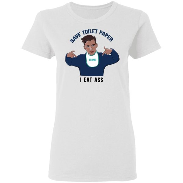 Flume Save Toilet Paper I Ear Ass T-Shirts