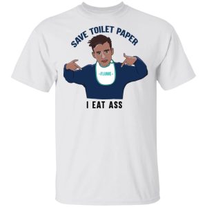 Flume Save Toilet Paper I Ear Ass T Shirts 8