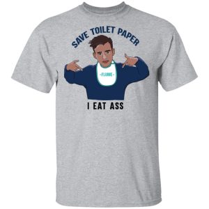 Flume Save Toilet Paper I Ear Ass T Shirts 9