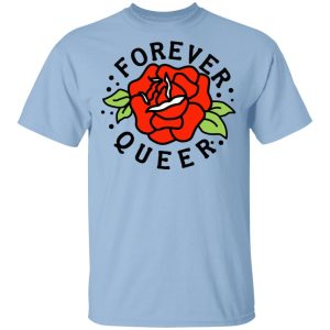 Forever Queer Rose T-Shirts, Hoodies, Sweatshirt