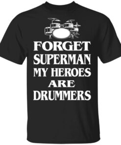 Forget Superman My Horoes Are Drummers T Shirts Hoodies Sweater 1