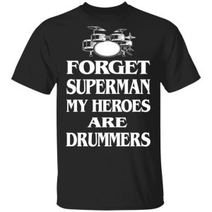 Forget Superman My Horoes Are Drummers T-Shirts, Hoodies, Sweater