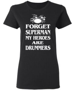 Forget Superman My Horoes Are Drummers T-Shirts, Hoodies, Sweater 4 Forget Superman My Horoes Are Drummers T Shirts Hoodies Sweater 13