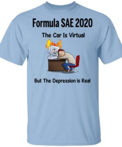 Formula SAE 2020 The Car Is Virtual But The Depression Is Real T Shirts 1